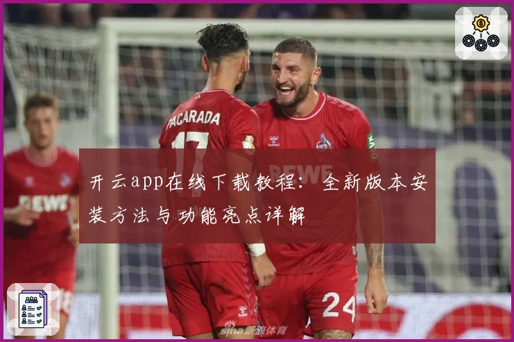开云app在线下载教程：全新版本安装方法与功能亮点详解