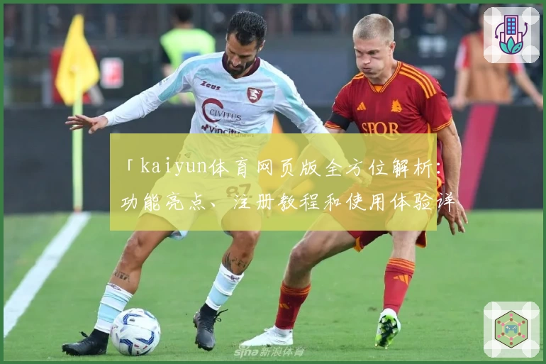「kaiyun体育网页版全方位解析：功能亮点、注册教程和使用体验详解」
