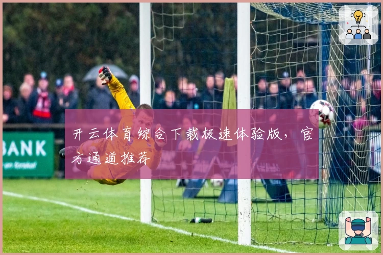 开云体育综合下载极速体验版，官方通道推荐