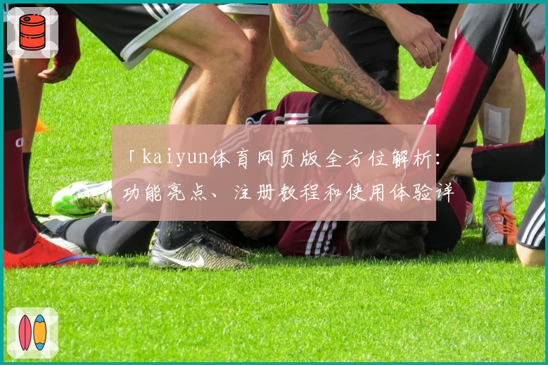 「kaiyun体育网页版全方位解析：功能亮点、注册教程和使用体验详解」