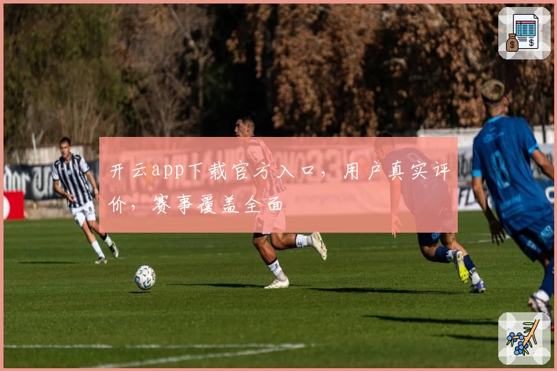 开云app下载官方入口，用户真实评价，赛事覆盖全面